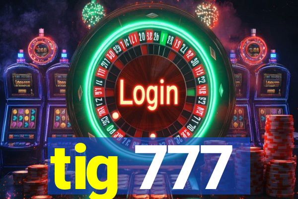 tig 777