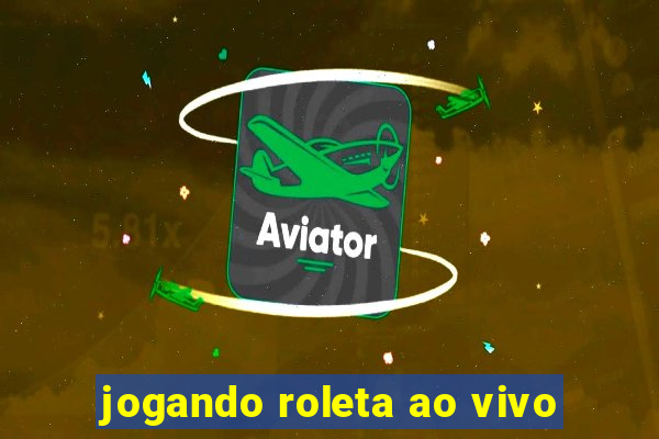 jogando roleta ao vivo