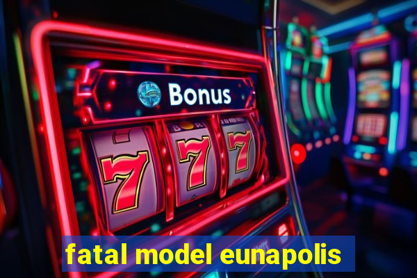 fatal model eunapolis