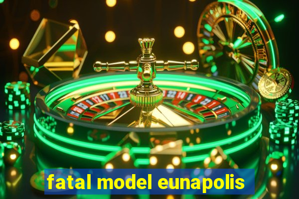 fatal model eunapolis