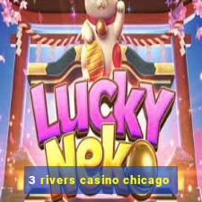 3 rivers casino chicago