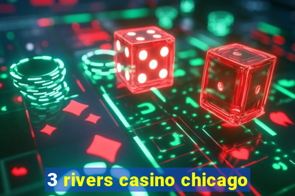 3 rivers casino chicago