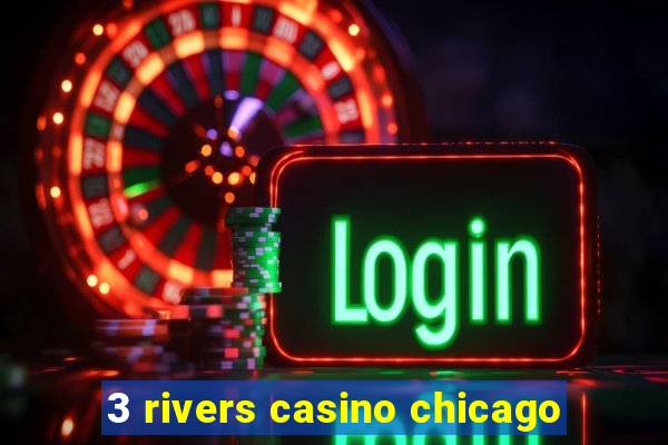 3 rivers casino chicago