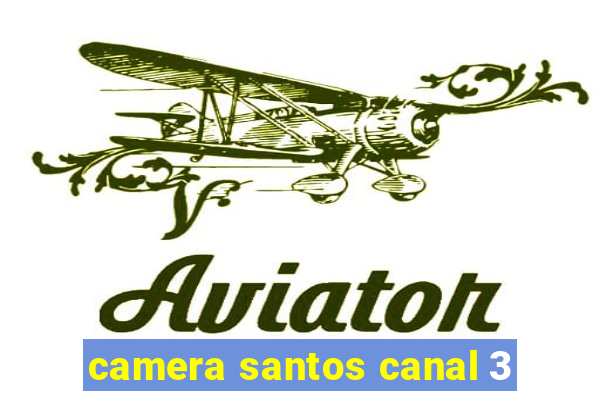 camera santos canal 3