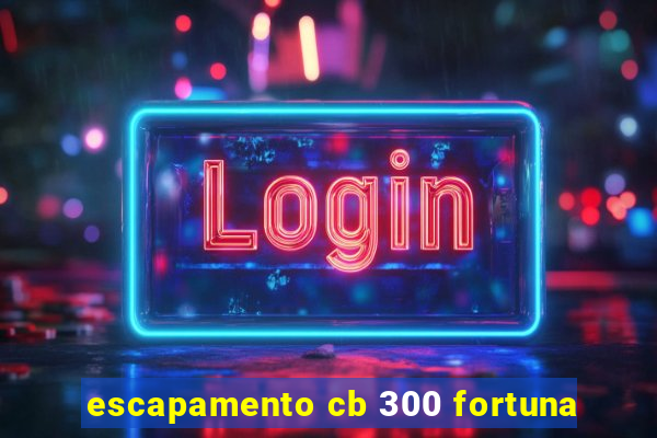 escapamento cb 300 fortuna