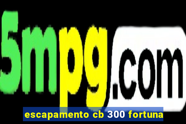 escapamento cb 300 fortuna