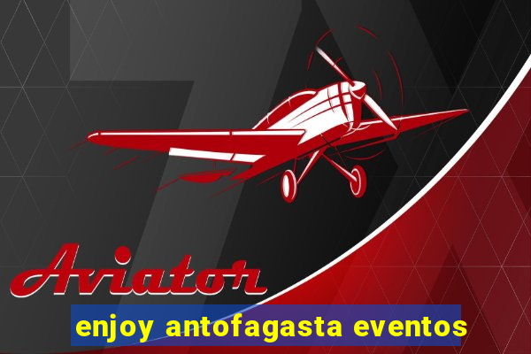 enjoy antofagasta eventos