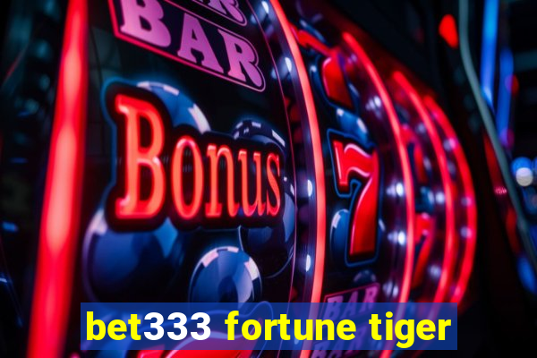 bet333 fortune tiger