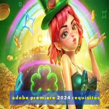 adobe premiere 2024 requisitos