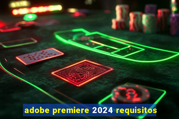 adobe premiere 2024 requisitos