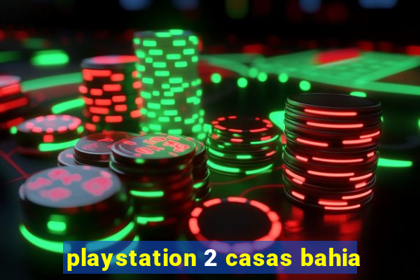 playstation 2 casas bahia