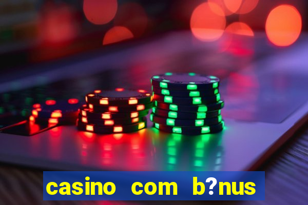 casino com b?nus de boas-vindas