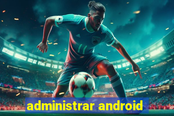 administrar android