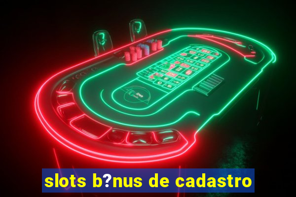 slots b?nus de cadastro