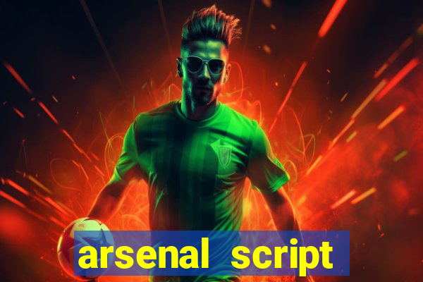 arsenal script pastebin 2022