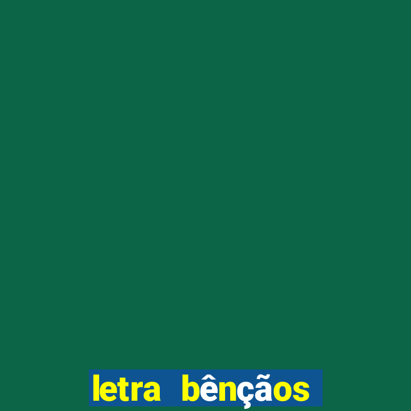 letra bênçãos que não têm fim