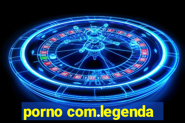 porno com.legenda