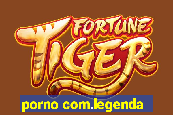 porno com.legenda