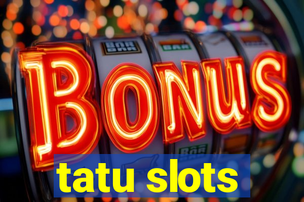 tatu slots