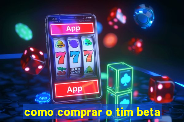 como comprar o tim beta