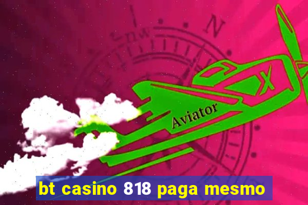 bt casino 818 paga mesmo