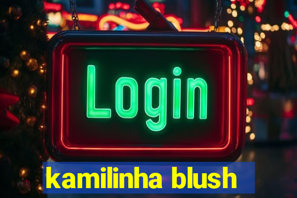 kamilinha blush