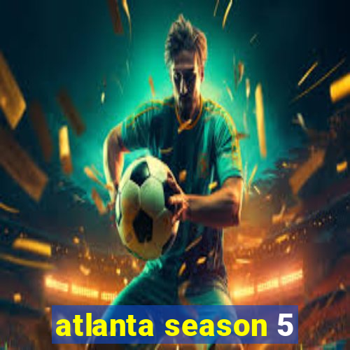 atlanta season 5