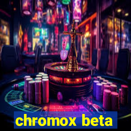 chromox beta