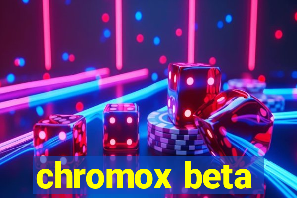 chromox beta