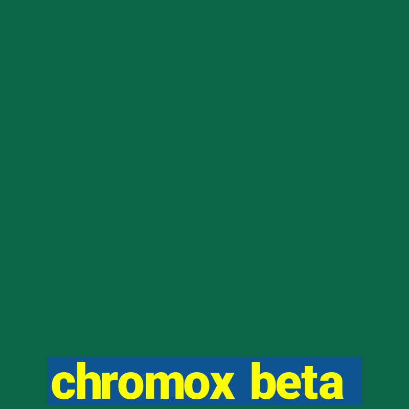 chromox beta