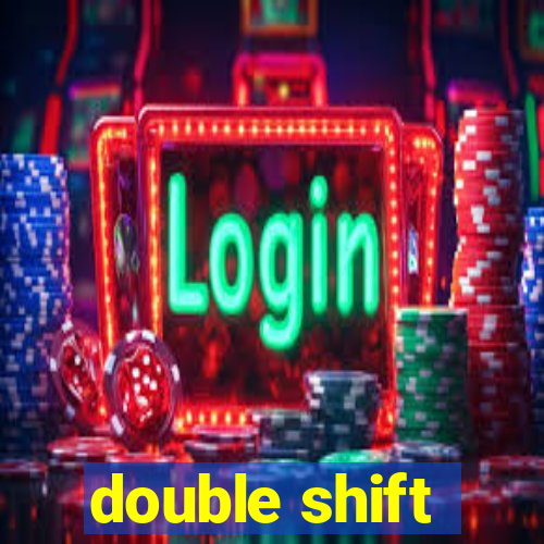 double shift