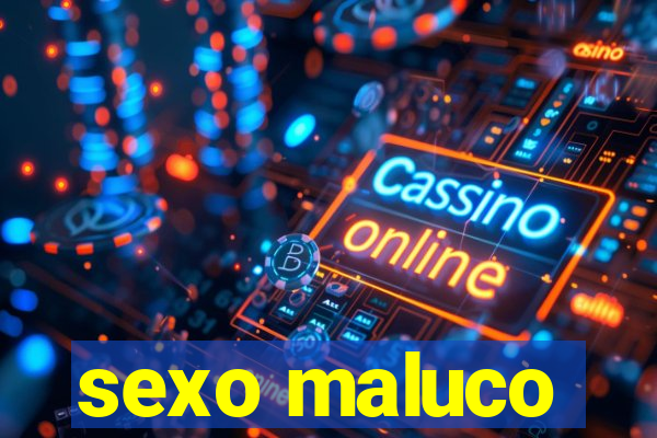 sexo maluco