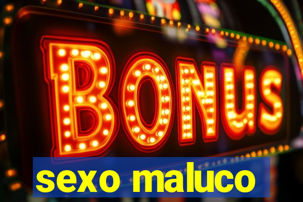 sexo maluco