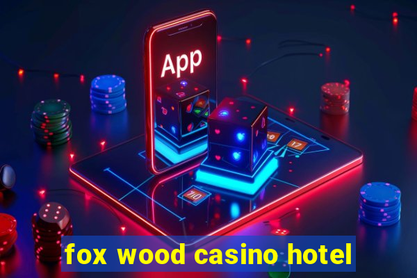 fox wood casino hotel