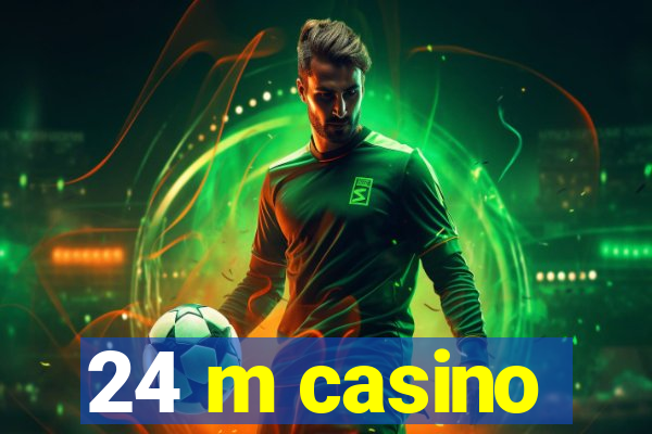 24 m casino