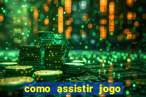 como assistir jogo no bet365