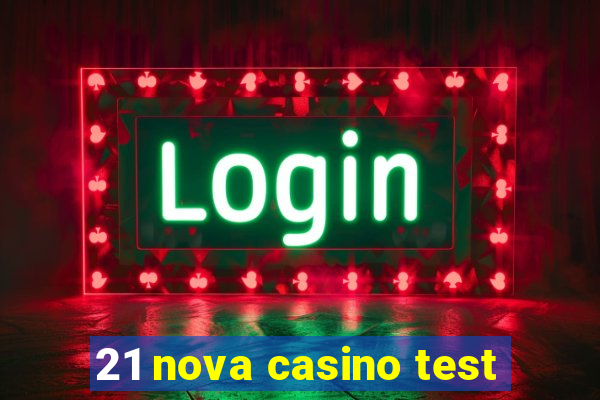 21 nova casino test