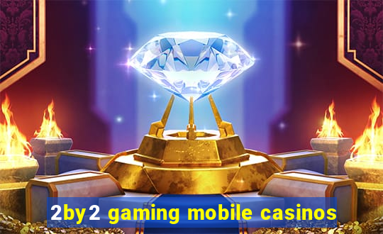 2by2 gaming mobile casinos