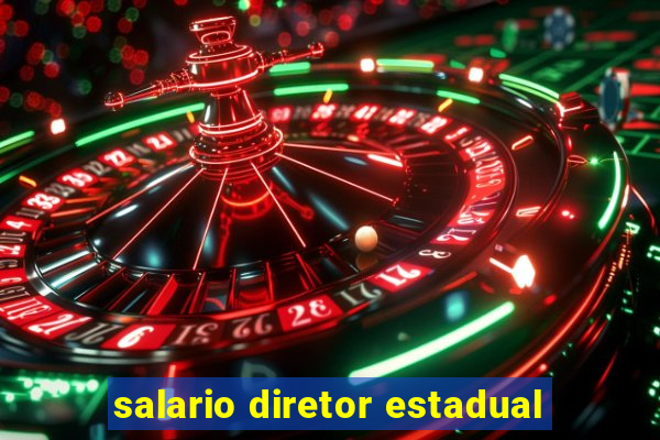 salario diretor estadual