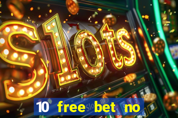 10 free bet no deposit casino