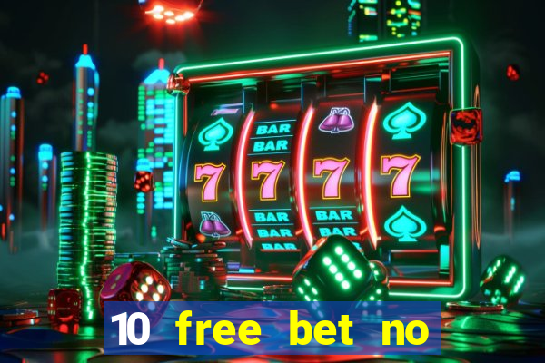 10 free bet no deposit casino