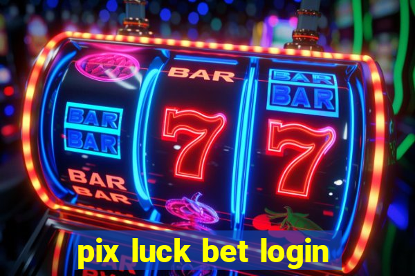 pix luck bet login