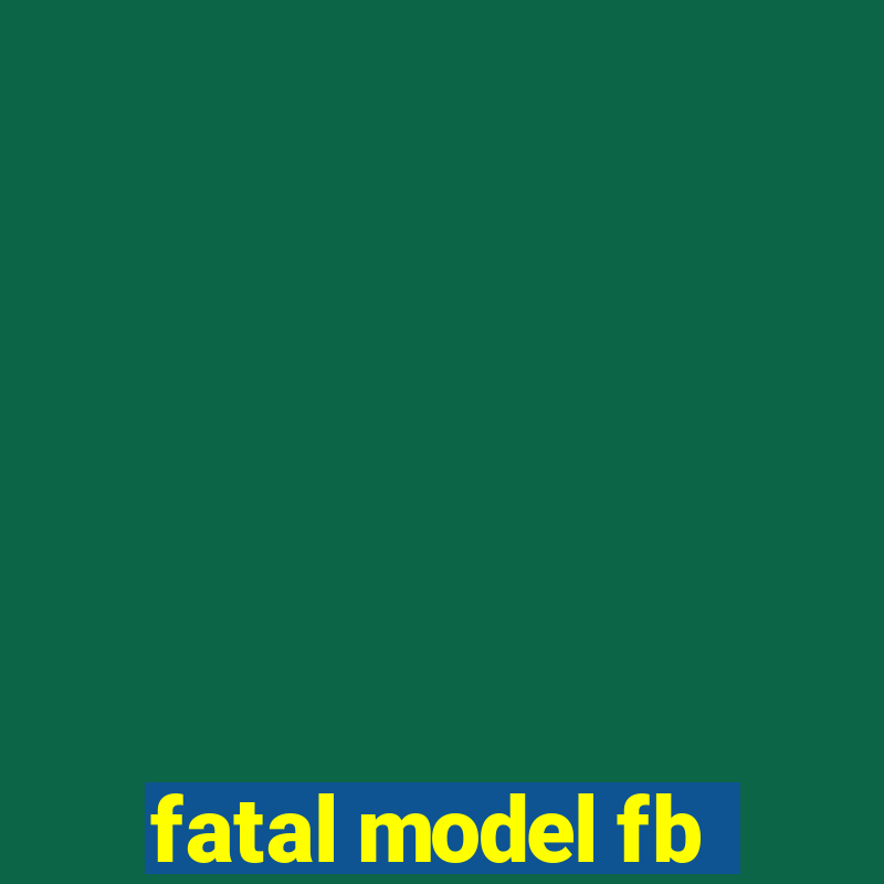 fatal model fb