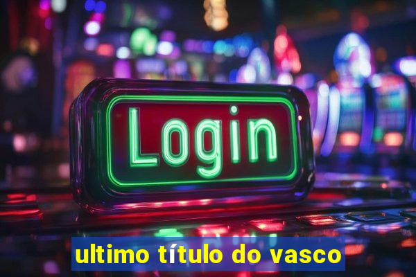 ultimo título do vasco