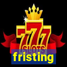 fristing