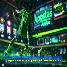 jogos da champions transmiss?o