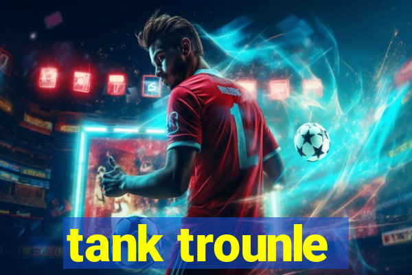 tank trounle