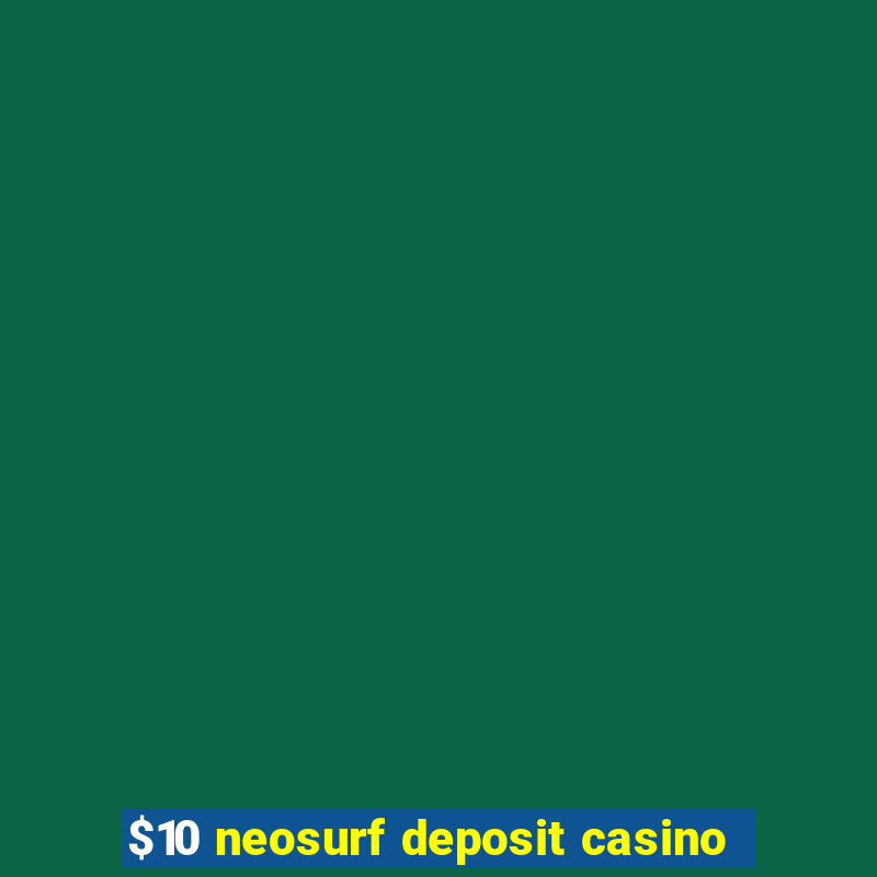 $10 neosurf deposit casino