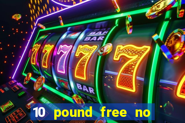 10 pound free no deposit casino bonus