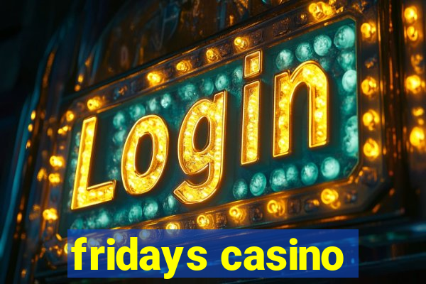 fridays casino